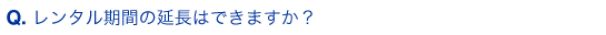 レンタル期間の延長はできますか？
