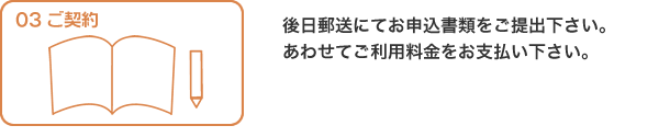 3.契約：書面にて契約を交わします。あわせてご利用料金をお支払いいただきます。